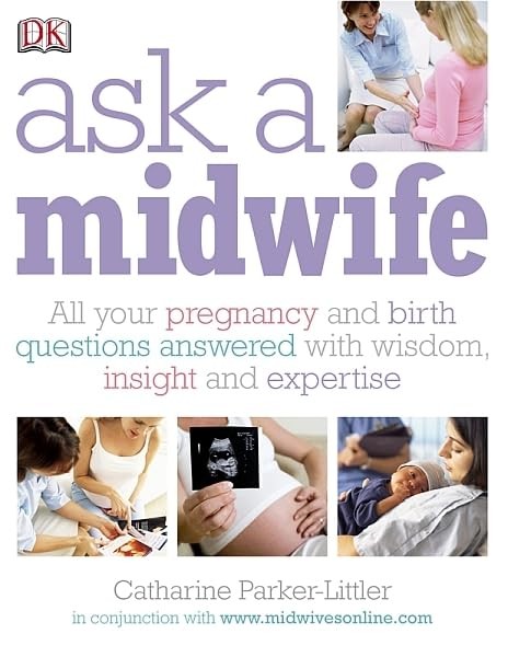 Ask a Midwife: All Your Pregnancy and Birth Questions Answered with Wisdom, Compassion, and Practical Advice