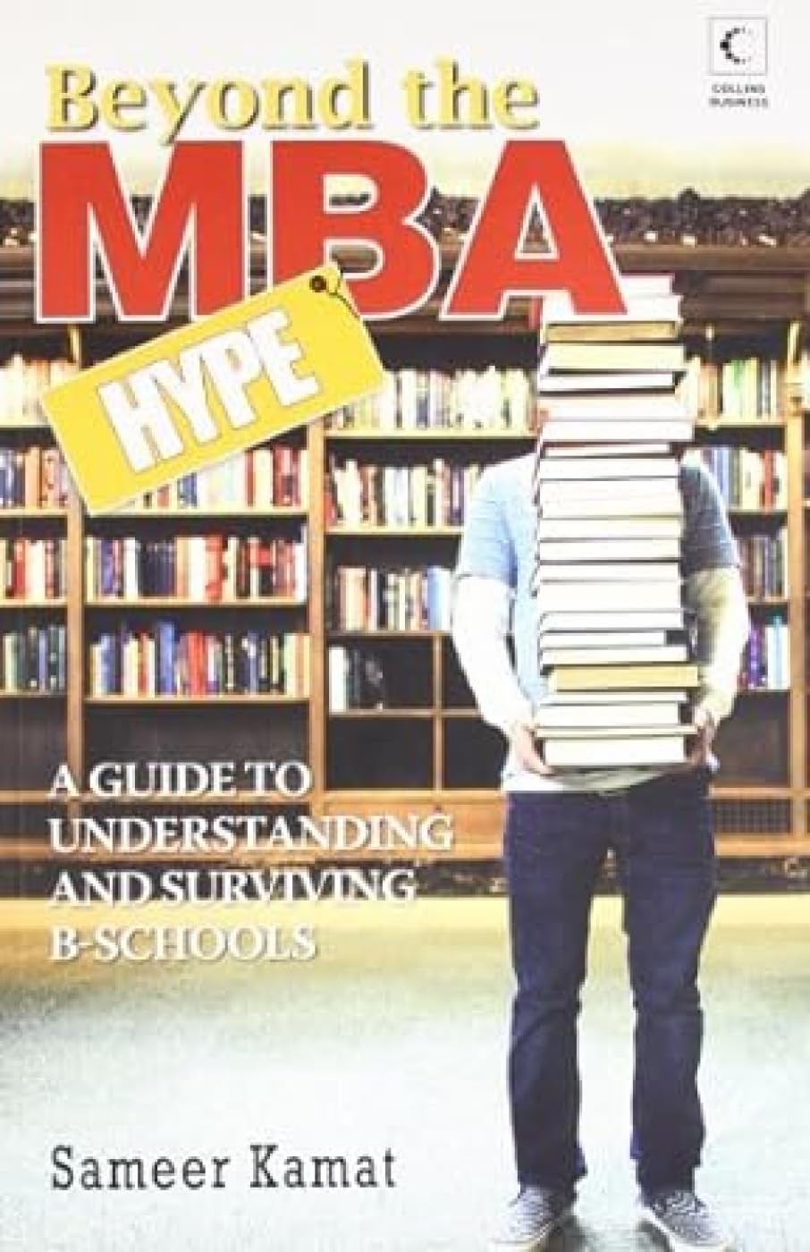 Beyond the Mba Hyp: A Guide to Understanding and Surviving B - Schools