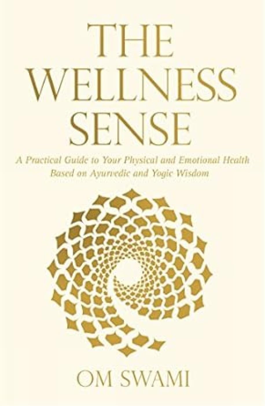 The Wellness Sense: A Practical Guide to Your Physical and Emotional Health Based on Ayurvedic and Yogic Wisdom