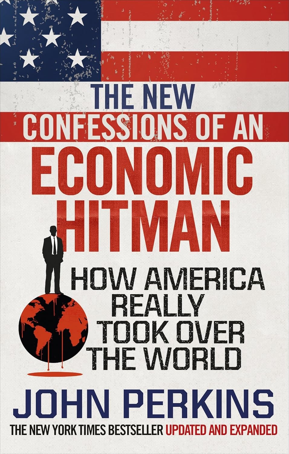 New Confessions of an Economic Hit Man,: How America really took over the world