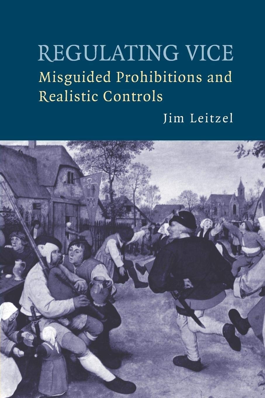 Regulating Vice: Misguided Prohibitions and Realistic Controls