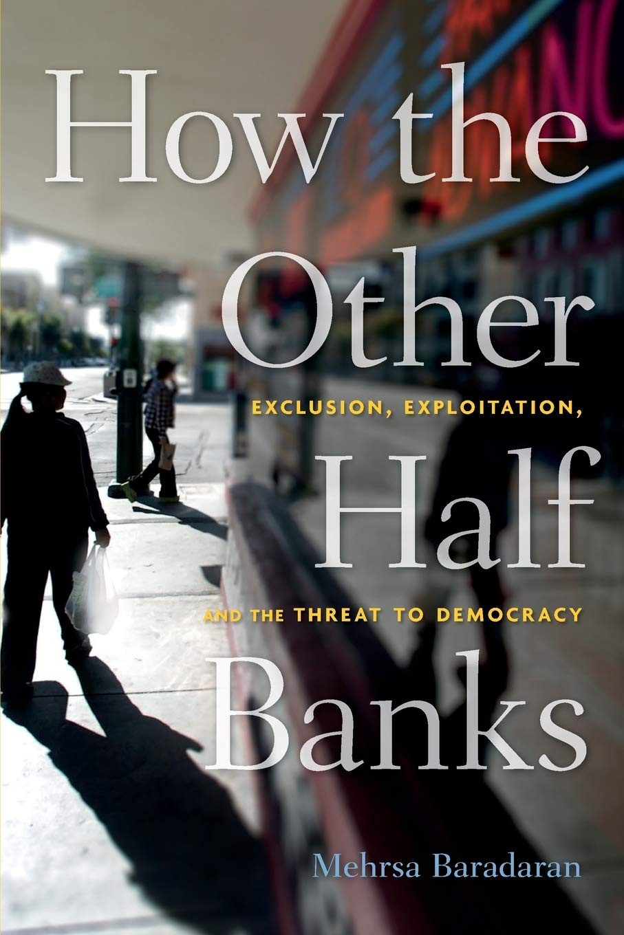 How the Other Half Banks – Exclusion, Exploitation, and the Threat to Democracy