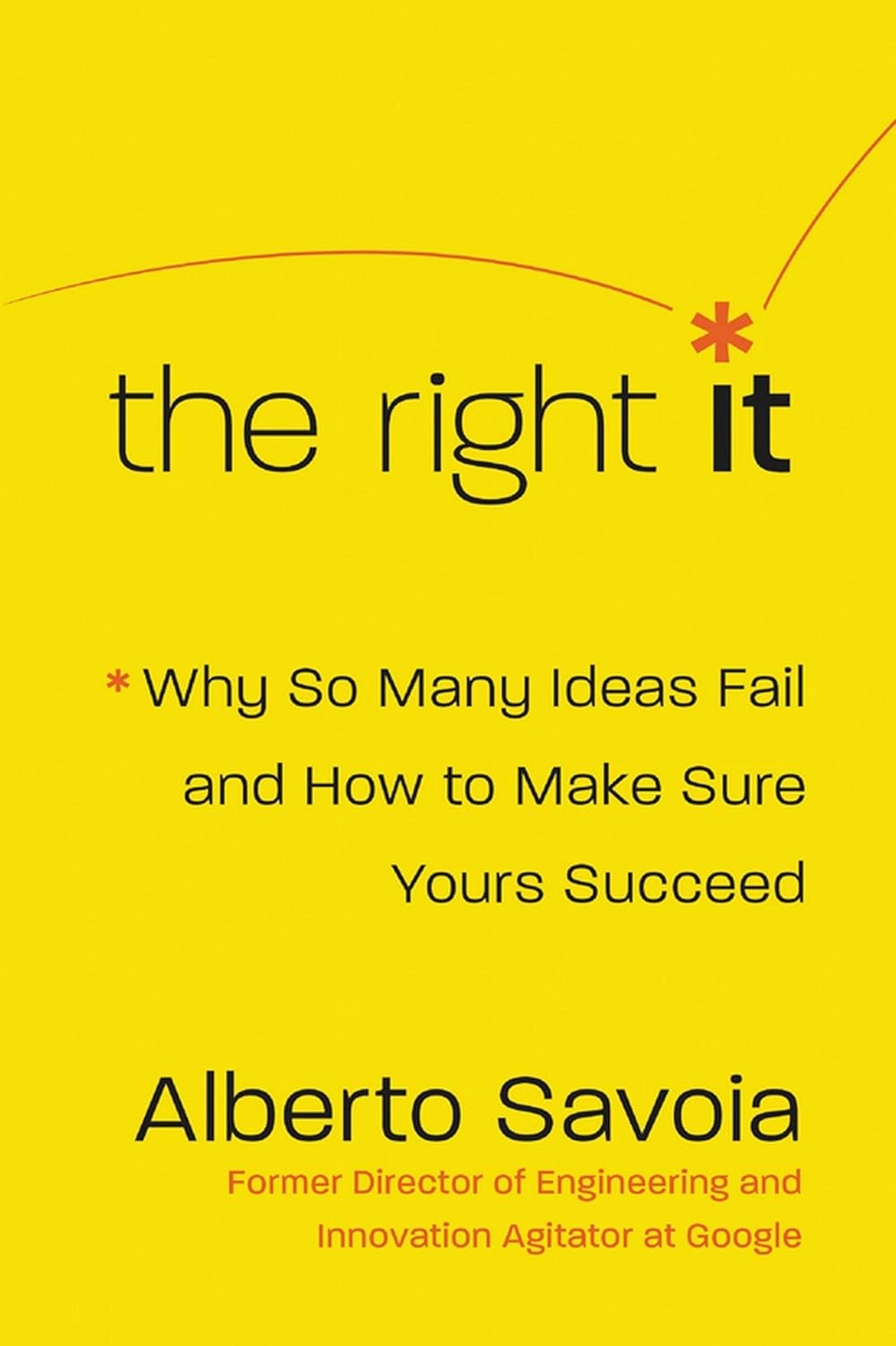 The Right It : Why So Many Ideas Fail and How to Make Sure Yours Succeed