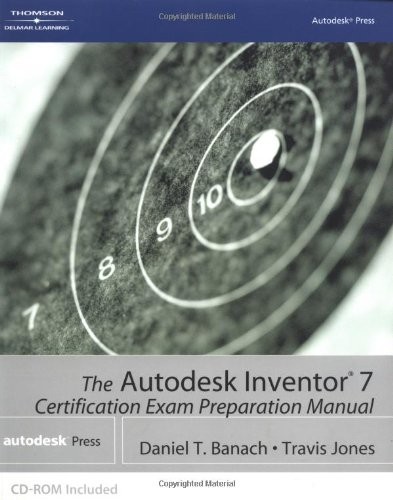The "Autodesk Inventor" 7: Certification Exam Preparation Manual